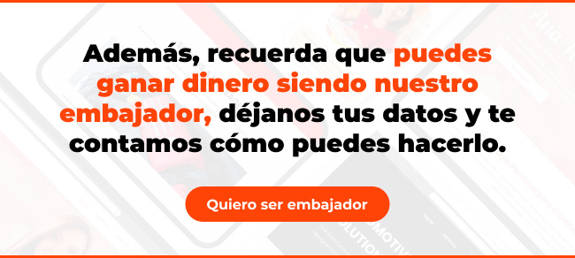 Ademas, recuerda que puedes ganar dinero siendo nuestro embajador, dejanos tus datos y te contamos como puedes hacerlo. | Quiero ser embajador